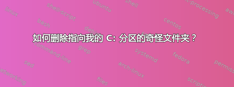 如何删除指向我的 C: 分区的奇怪文件夹？