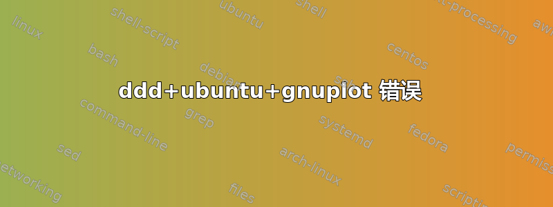 ddd+ubuntu+gnuplot 错误 