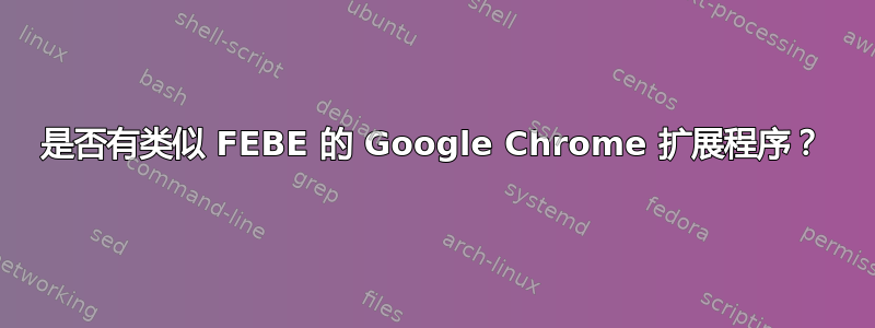 是否有类似 FEBE 的 Google Chrome 扩展程序？