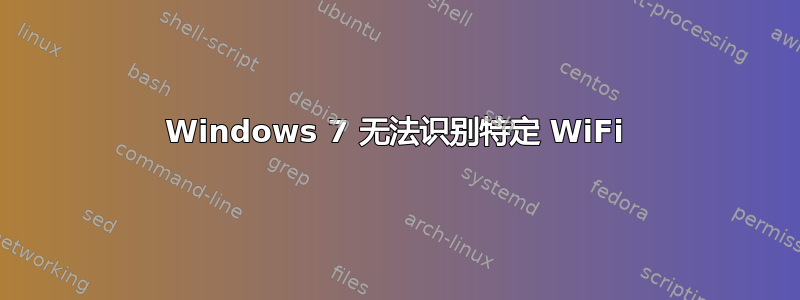 Windows 7 无法识别特定 WiFi