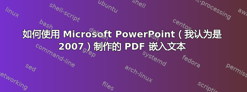 如何使用 Microsoft PowerPoint（我认为是 2007）制作的 PDF 嵌入文本