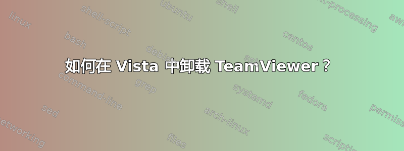 如何在 Vista 中卸载 TeamViewer？