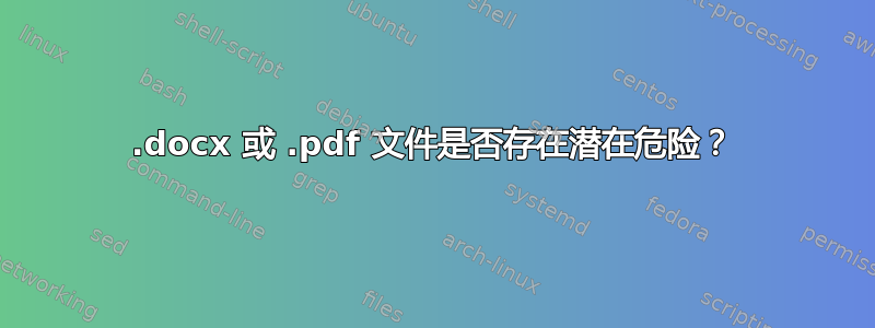 .docx 或 .pdf 文件是否存在潜在危险？