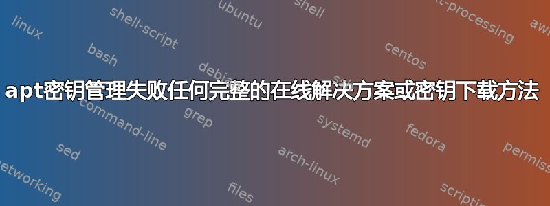 apt密钥管理失败任何完整的在线解决方案或密钥下载方法