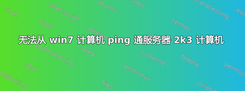 无法从 win7 计算机 ping 通服务器 2k3 计算机