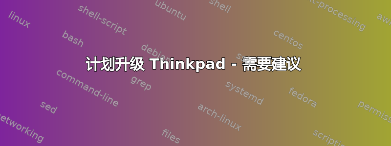 计划升级 Thinkpad - 需要建议