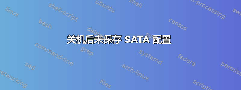 关机后未保存 SATA 配置