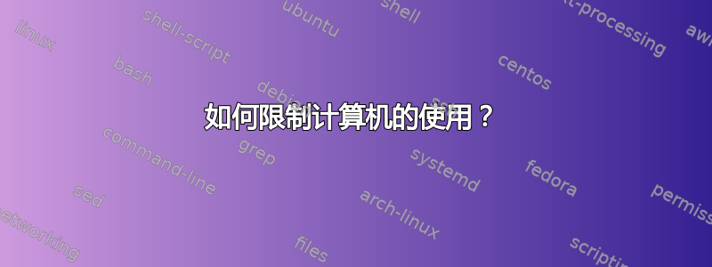 如何限制计算机的使用？