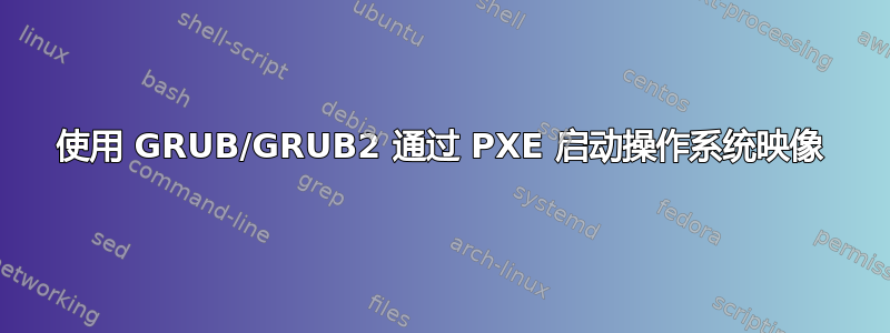 使用 GRUB/GRUB2 通过 PXE 启动操作系统映像