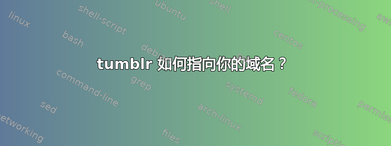 tumblr 如何指向你的域名？