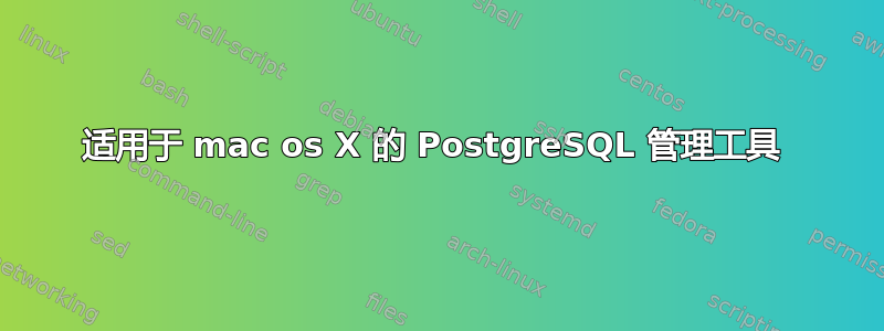 适用于 mac os X 的 PostgreSQL 管理工具 