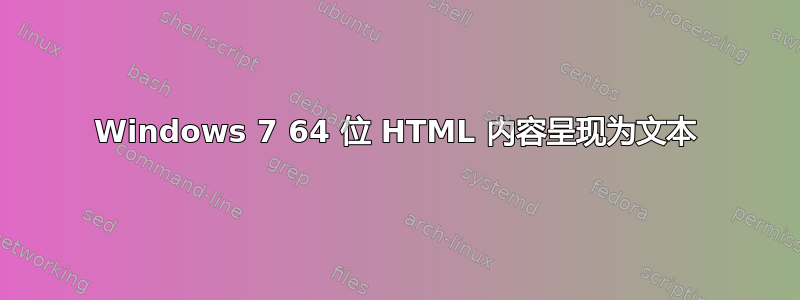 Windows 7 64 位 HTML 内容呈现为文本