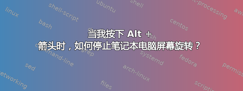 当我按下 Alt + 箭头时，如何停止笔记本电脑屏幕旋转？