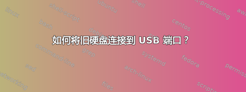 如何将旧硬盘连接到 USB 端口？