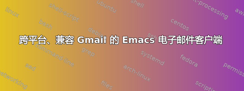 跨平台、兼容 Gmail 的 Emacs 电子邮件客户端