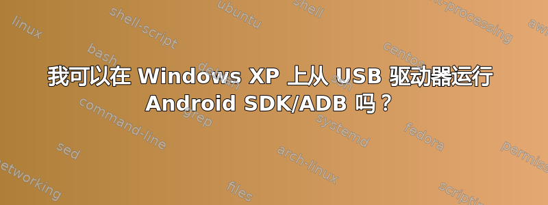 我可以在 Windows XP 上从 USB 驱动器运行 Android SDK/ADB 吗？