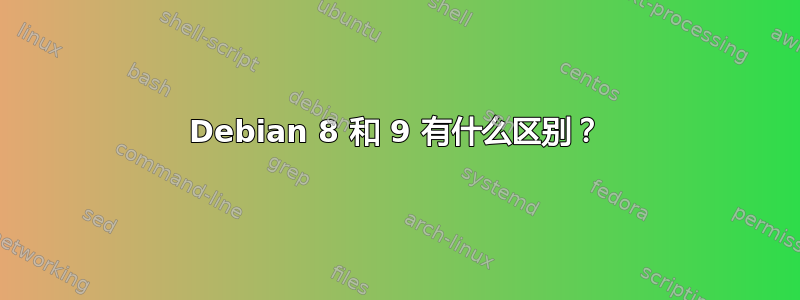 Debian 8 和 9 有什么区别？