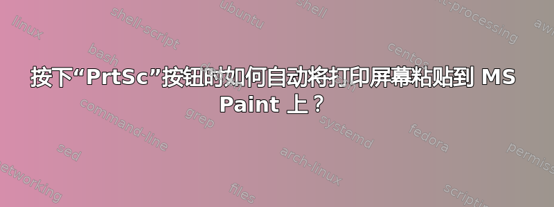 按下“PrtSc”按钮时如何自动将打印屏幕粘贴到 MS Paint 上？