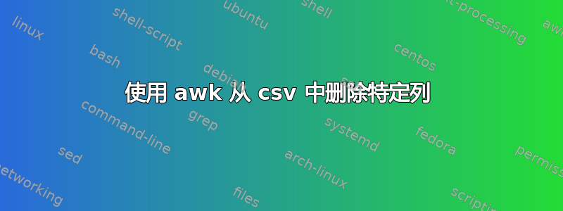 使用 awk 从 csv 中删除特定列