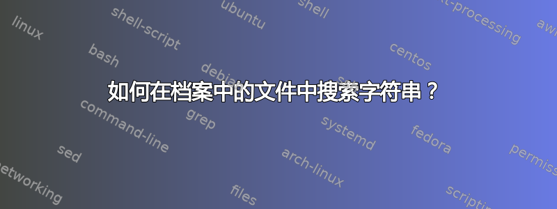 如何在档案中的文件中搜索字符串？