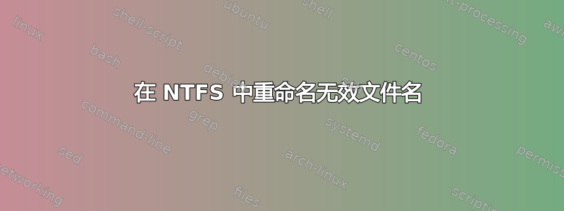 在 NTFS 中重命名无效文件名