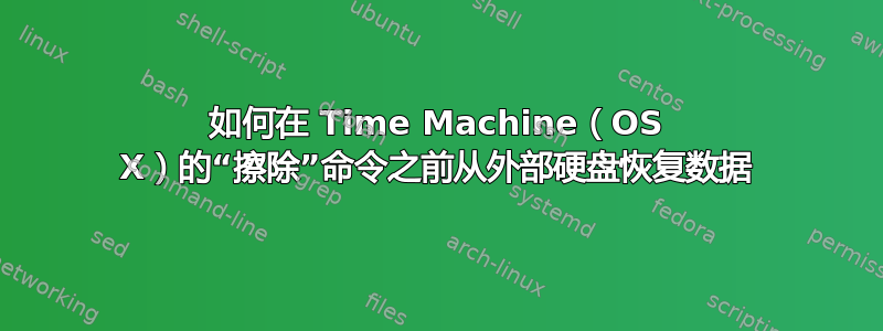 如何在 Time Machine（OS X）的“擦除”命令之前从外部硬盘恢复数据