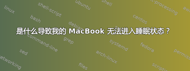 是什么导致我的 MacBook 无法进入睡眠状态？