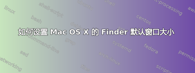 如何设置 Mac OS X 的 Finder 默认窗口大小