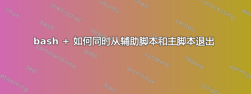 bash + 如何同时从辅助脚本和主脚本退出