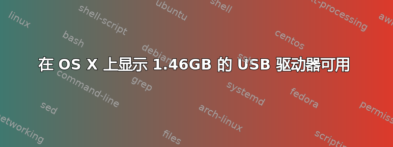 在 OS X 上显示 1.46GB 的 USB 驱动器可用