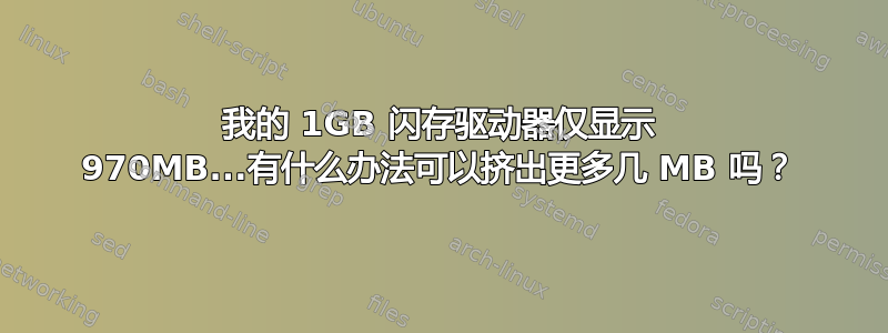 我的 1GB 闪存驱动器仅显示 970MB...有什么办法可以挤出更多几 MB 吗？