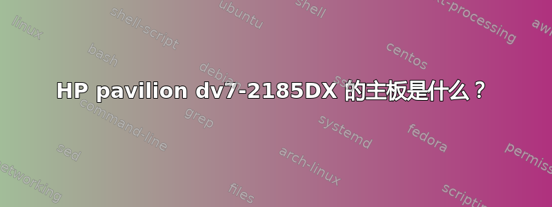 HP pavilion dv7-2185DX 的主板是什么？