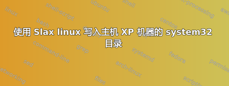 使用 Slax linux 写入主机 XP 机器的 system32 目录