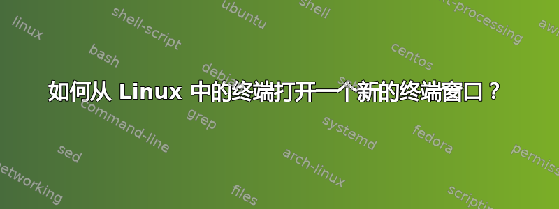 如何从 Linux 中的终端打开一个新的终端窗口？