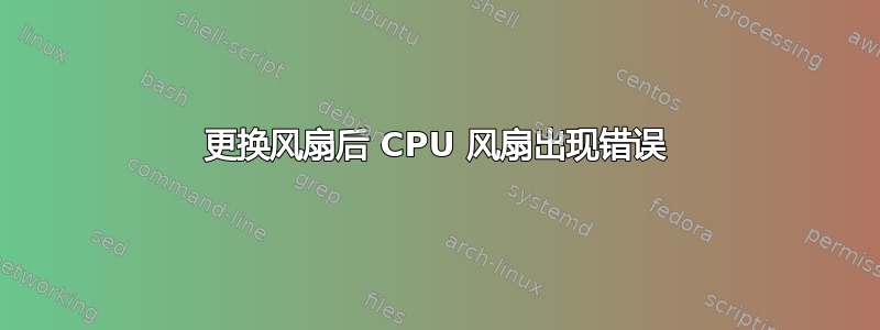 更换风扇后 CPU 风扇出现错误