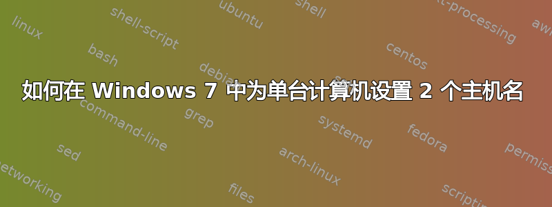 如何在 Windows 7 中为单台计算机设置 2 个主机名