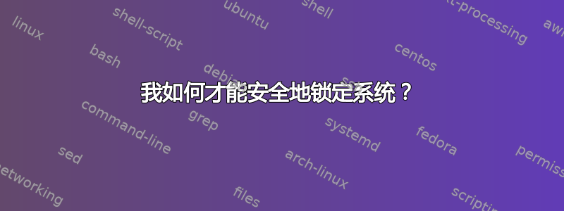 我如何才能安全地锁定系统？