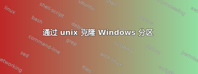 通过 unix 克隆 Windows 分区