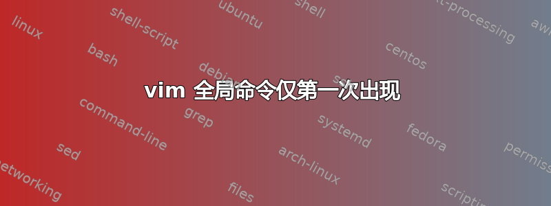 vim 全局命令仅第一次出现