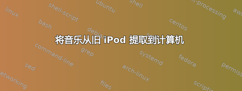 将音乐从旧 iPod 提取到计算机