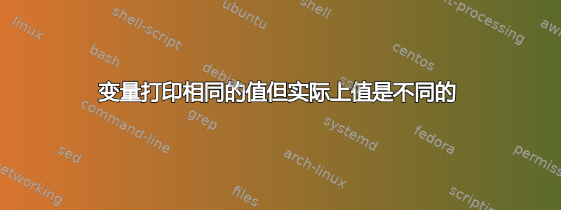 变量打印相同的值但实际上值是不同的