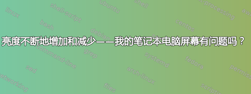 亮度不断地增加和减少——我的笔记本电脑屏幕有问题吗？