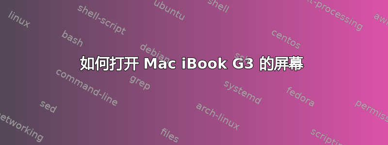 如何打开 Mac iBook G3 的屏幕