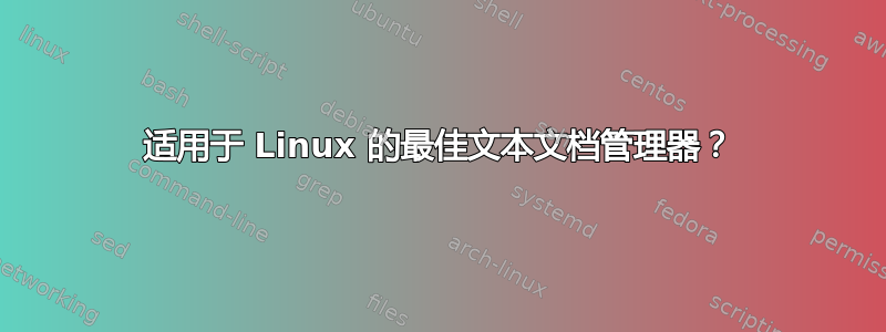 适用于 Linux 的最佳文本文档管理器？