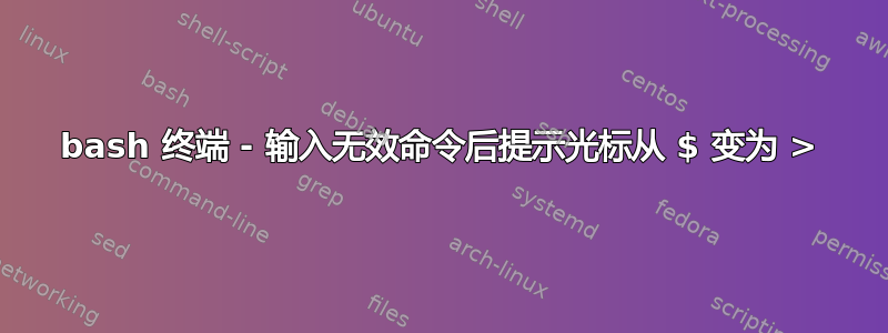 bash 终端 - 输入无效命令后提示光标从 $ 变为 >