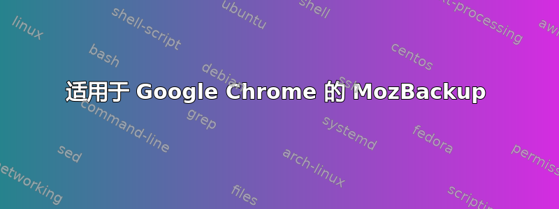 适用于 Google Chrome 的 MozBackup