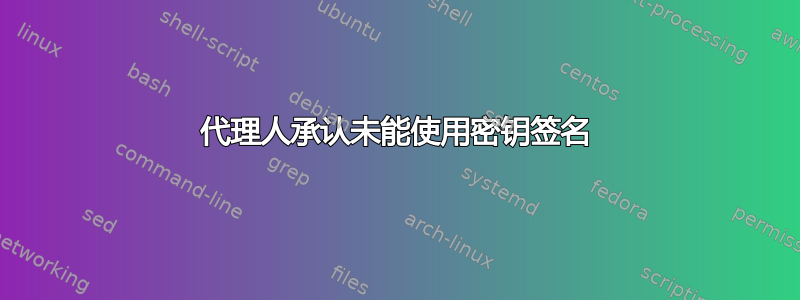 代理人承认未能使用密钥签名