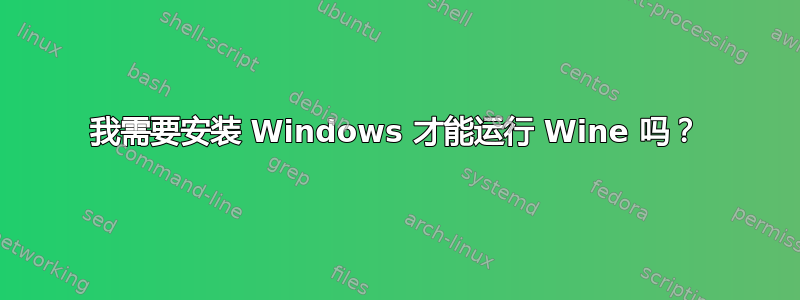 我需要安装 Windows 才能运行 Wine 吗？