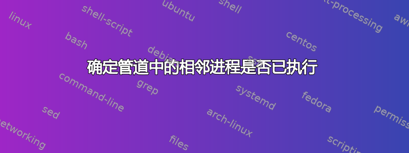 确定管道中的相邻进程是否已执行