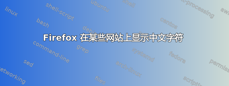 Firefox 在某些网站上显示中文字符